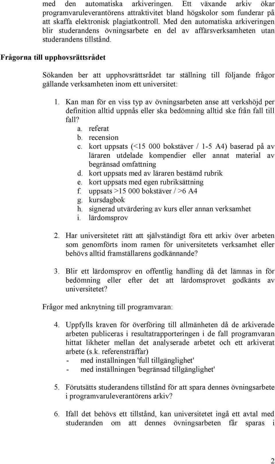 Frågorna till upphovsrättsrådet Sökanden ber att upphovsrättsrådet tar ställning till följande frågor gällande verksamheten inom ett universitet: 1.