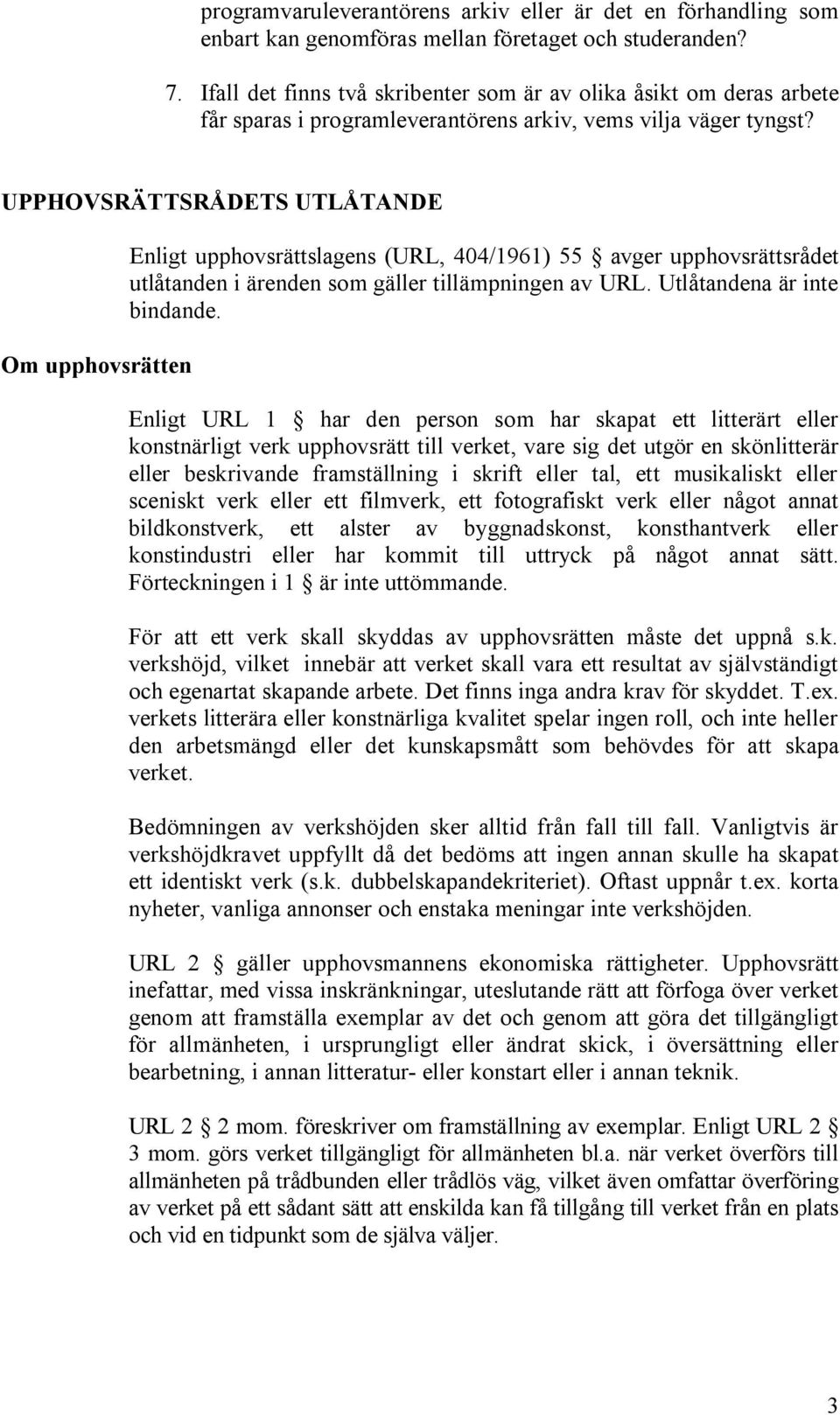 UPPHOVSRÄTTSRÅDETS UTLÅTANDE Om upphovsrätten Enligt upphovsrättslagens (URL, 404/1961) 55 avger upphovsrättsrådet utlåtanden i ärenden som gäller tillämpningen av URL. Utlåtandena är inte bindande.