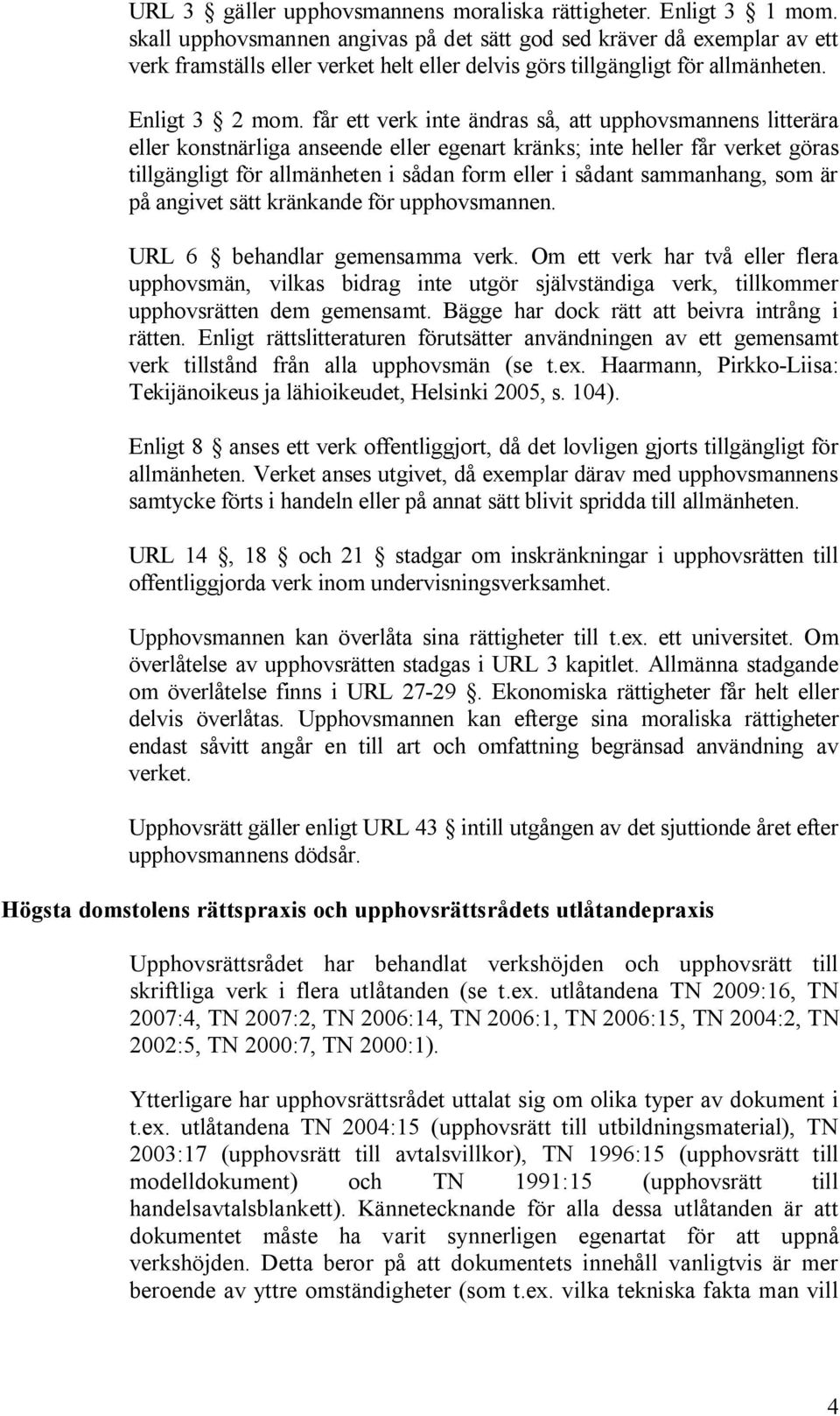 får ett verk inte ändras så, att upphovsmannens litterära eller konstnärliga anseende eller egenart kränks; inte heller får verket göras tillgängligt för allmänheten i sådan form eller i sådant