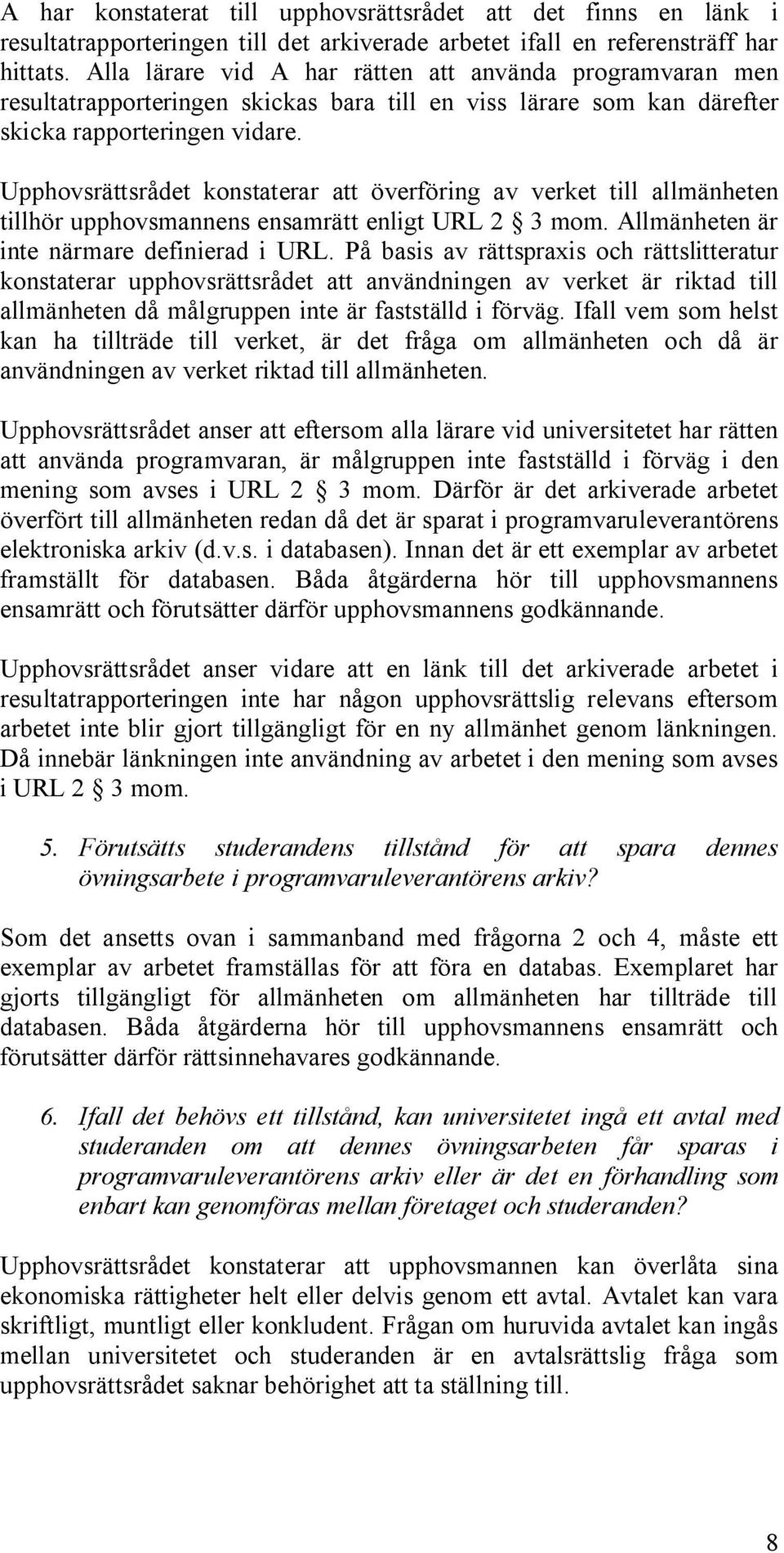 Upphovsrättsrådet konstaterar att överföring av verket till allmänheten tillhör upphovsmannens ensamrätt enligt URL 2 3 mom. Allmänheten är inte närmare definierad i URL.