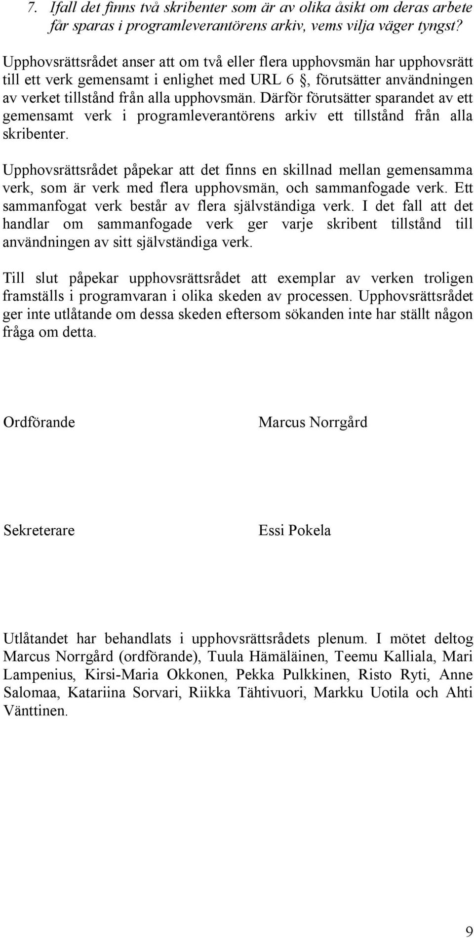 Därför förutsätter sparandet av ett gemensamt verk i programleverantörens arkiv ett tillstånd från alla skribenter.