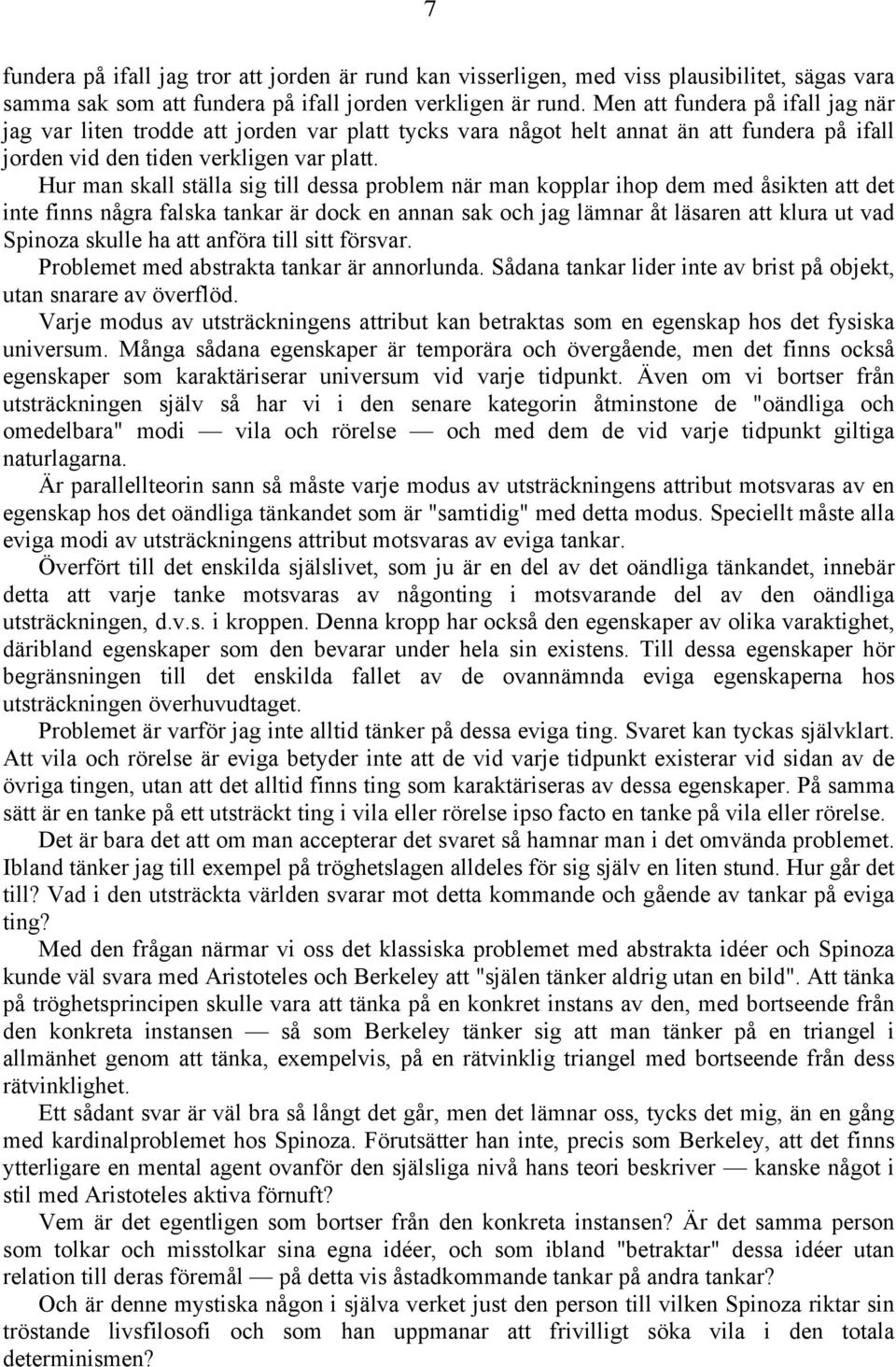 Hur man skall ställa sig till dessa problem när man kopplar ihop dem med åsikten att det inte finns några falska tankar är dock en annan sak och jag lämnar åt läsaren att klura ut vad Spinoza skulle