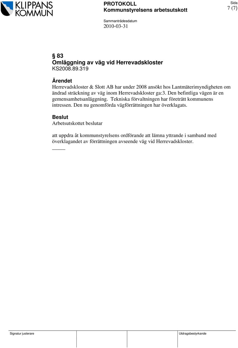 Den befintliga vägen är en gemensamhetsanläggning. Tekniska förvaltningen har företrätt kommunens intressen. Den nu genomförda vägförrättningen har överklagats.