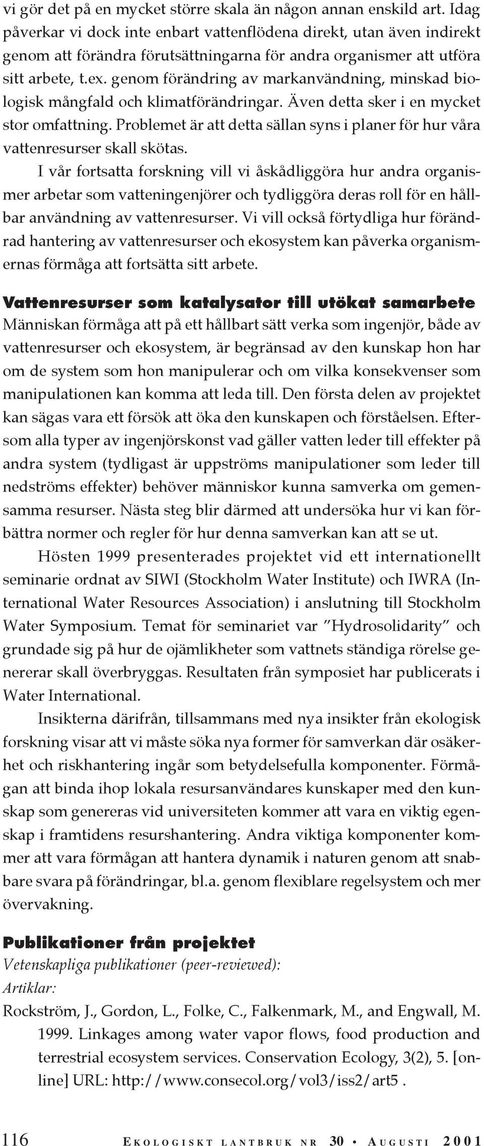 genom förändring av markanvändning, minskad biologisk mångfald och klimatförändringar. Även detta sker i en mycket stor omfattning.