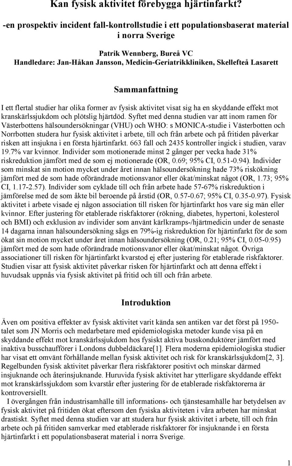 Sammanfattning I ett flertal studier har olika former av fysisk aktivitet visat sig ha en skyddande effekt mot kranskärlssjukdom och plötslig hjärtdöd.