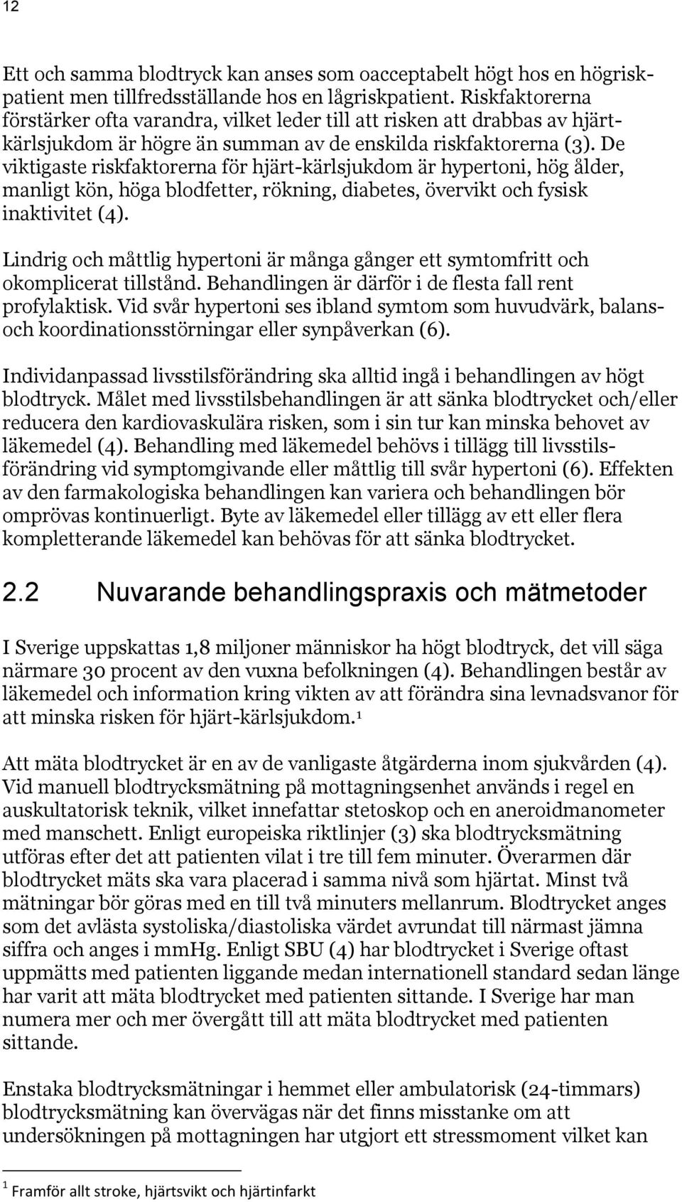 De viktigaste riskfaktorerna för hjärt-kärlsjukdom är hypertoni, hög ålder, manligt kön, höga blodfetter, rökning, diabetes, övervikt och fysisk inaktivitet (4).