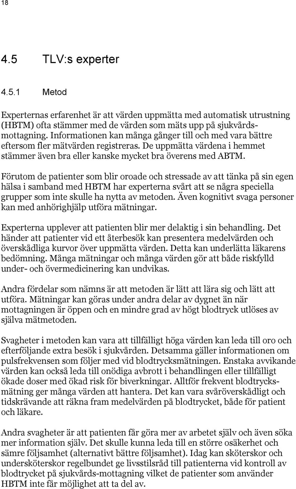 Förutom de patienter som blir oroade och stressade av att tänka på sin egen hälsa i samband med HBTM har experterna svårt att se några speciella grupper som inte skulle ha nytta av metoden.