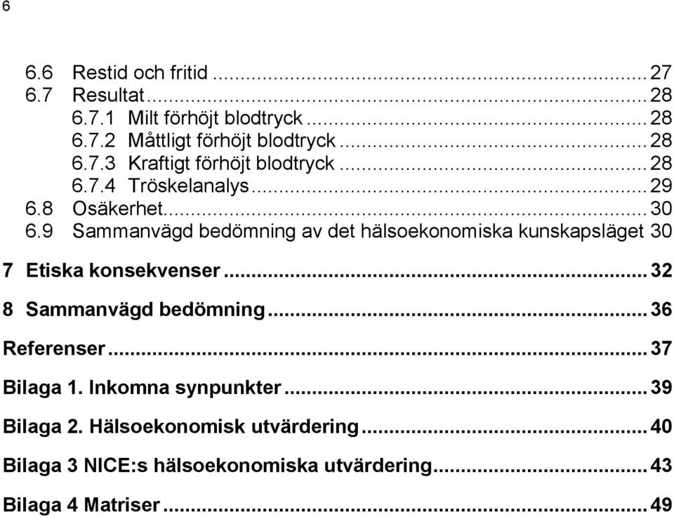 9 Sammanvägd bedömning av det hälsoekonomiska kunskapsläget 30 7 Etiska konsekvenser... 32 8 Sammanvägd bedömning.