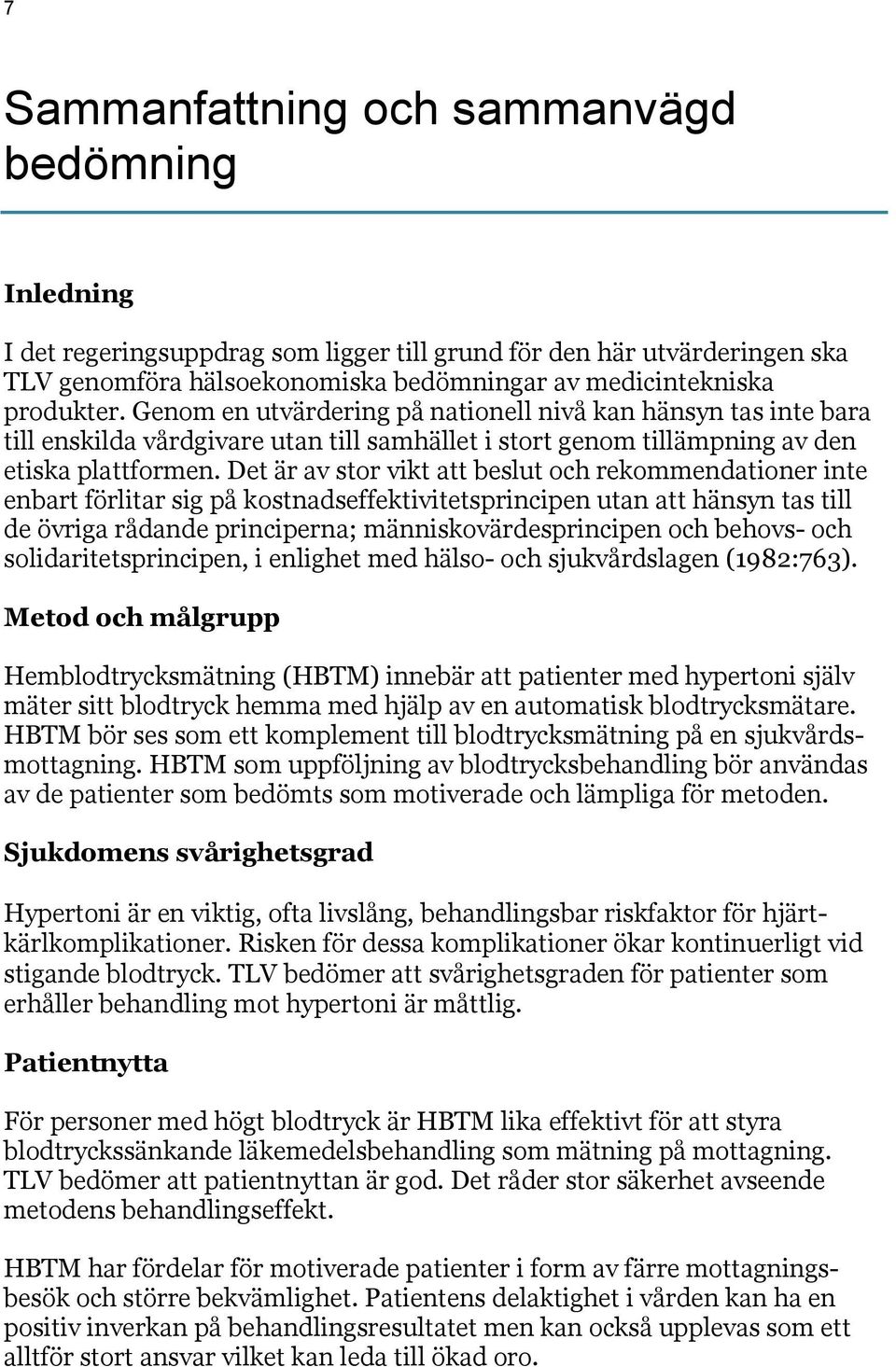 Det är av stor vikt att beslut och rekommendationer inte enbart förlitar sig på kostnadseffektivitetsprincipen utan att hänsyn tas till de övriga rådande principerna; människovärdesprincipen och