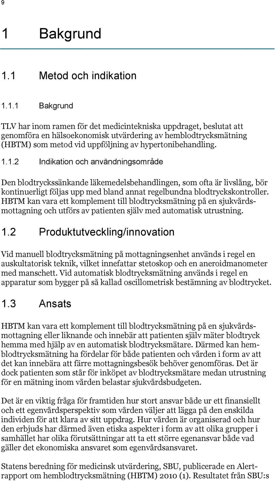 1.2 Indikation och användningsområde Den blodtryckssänkande läkemedelsbehandlingen, som ofta är livslång, bör kontinuerligt följas upp med bland annat regelbundna blodtryckskontroller.