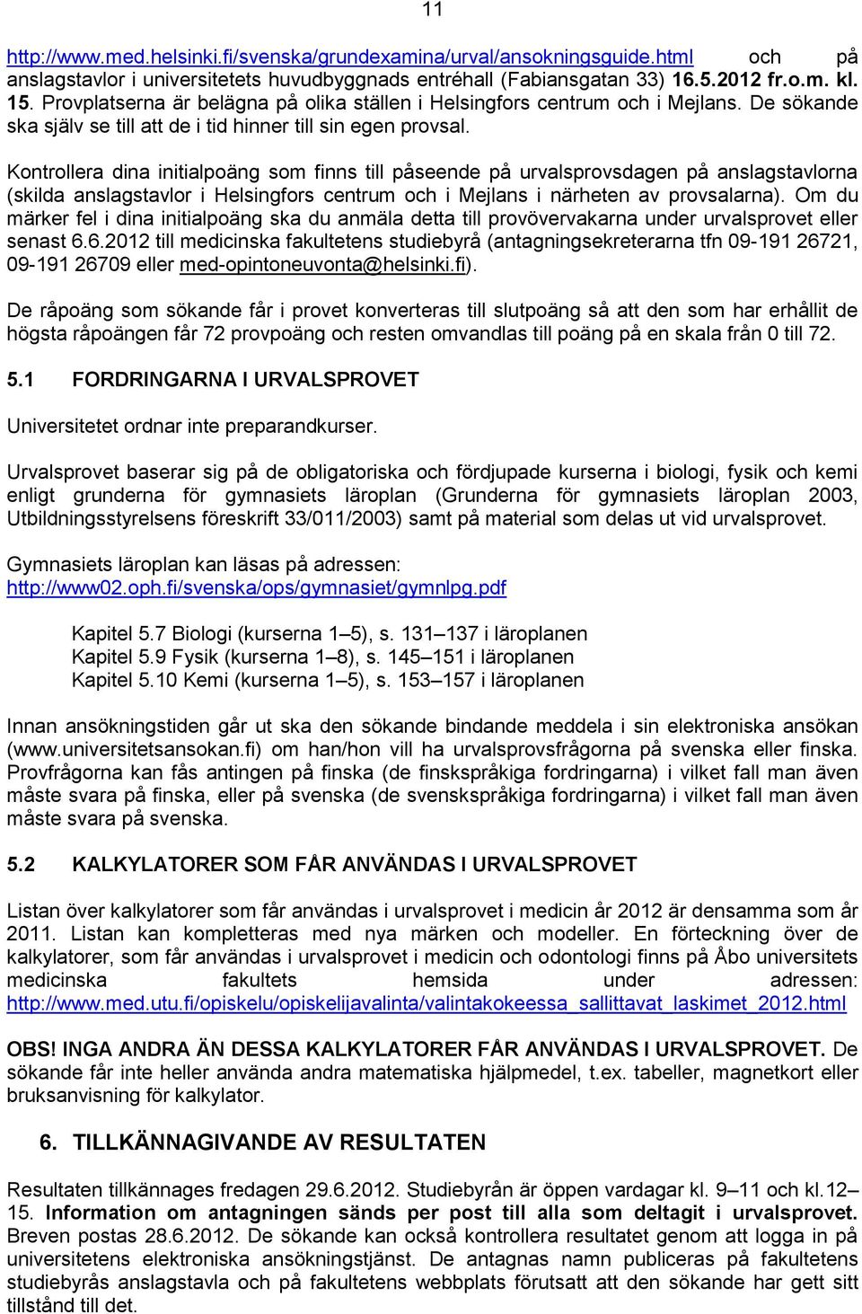 Kontrollera dina initialpoäng som finns till påseende på urvalsprovsdagen på anslagstavlorna (skilda anslagstavlor i Helsingfors centrum och i Mejlans i närheten av provsalarna).