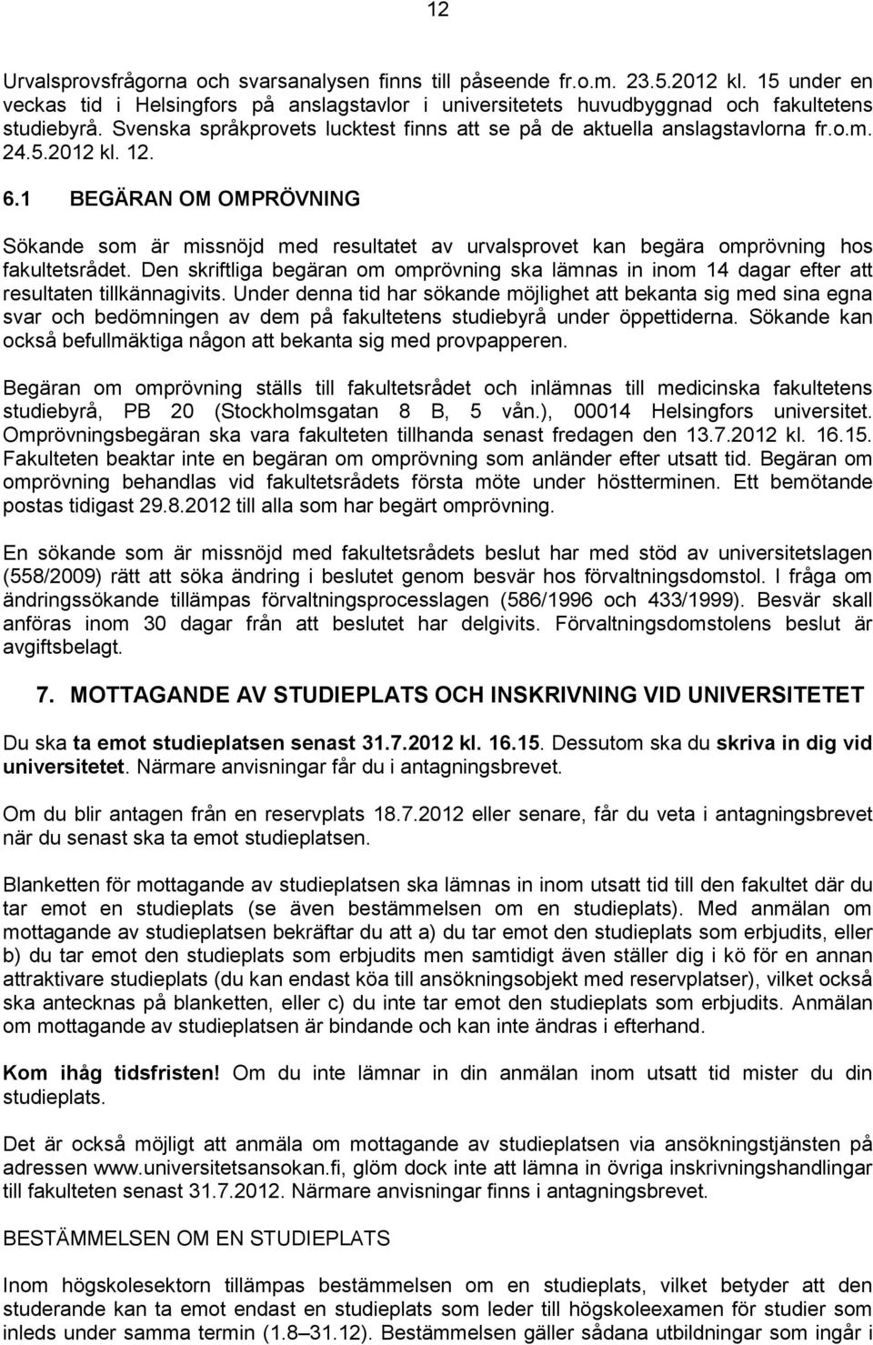 1 BEGÄRAN OM OMPRÖVNING Sökande som är missnöjd med resultatet av urvalsprovet kan begära omprövning hos fakultetsrådet.