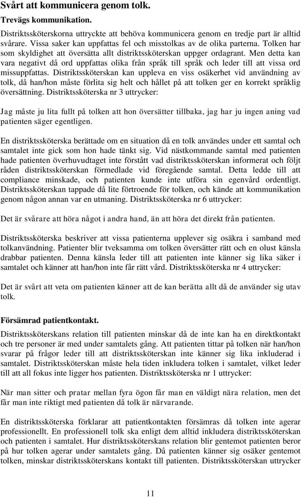 Men detta kan vara negativt då ord uppfattas olika från språk till språk och leder till att vissa ord missuppfattas.