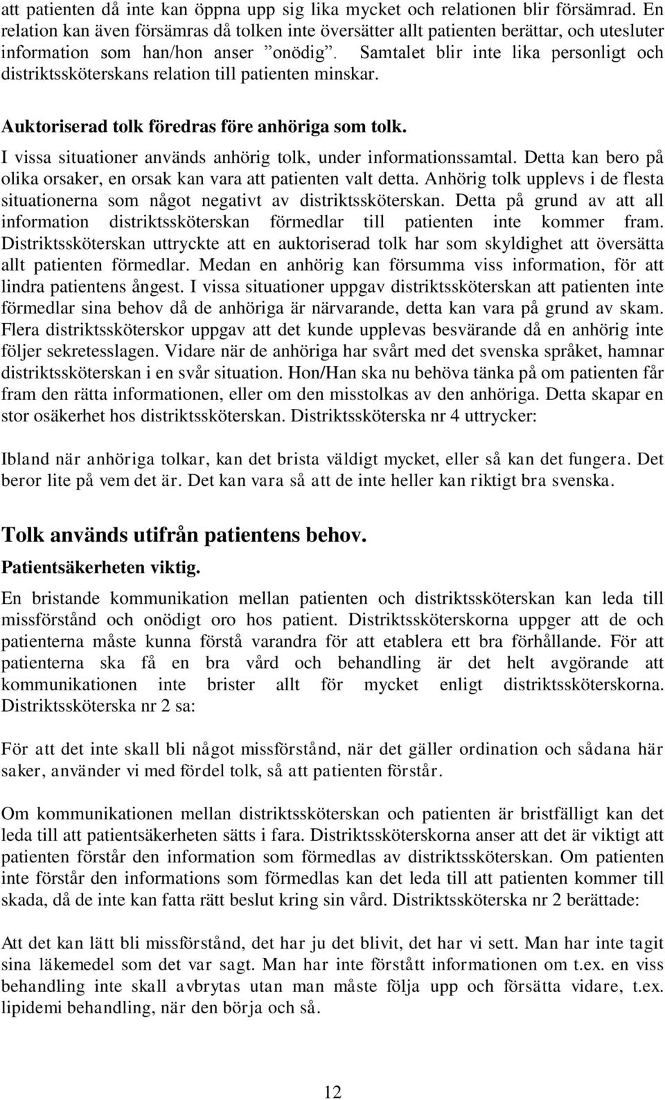 Samtalet blir inte lika personligt och distriktssköterskans relation till patienten minskar. Auktoriserad tolk föredras före anhöriga som tolk.