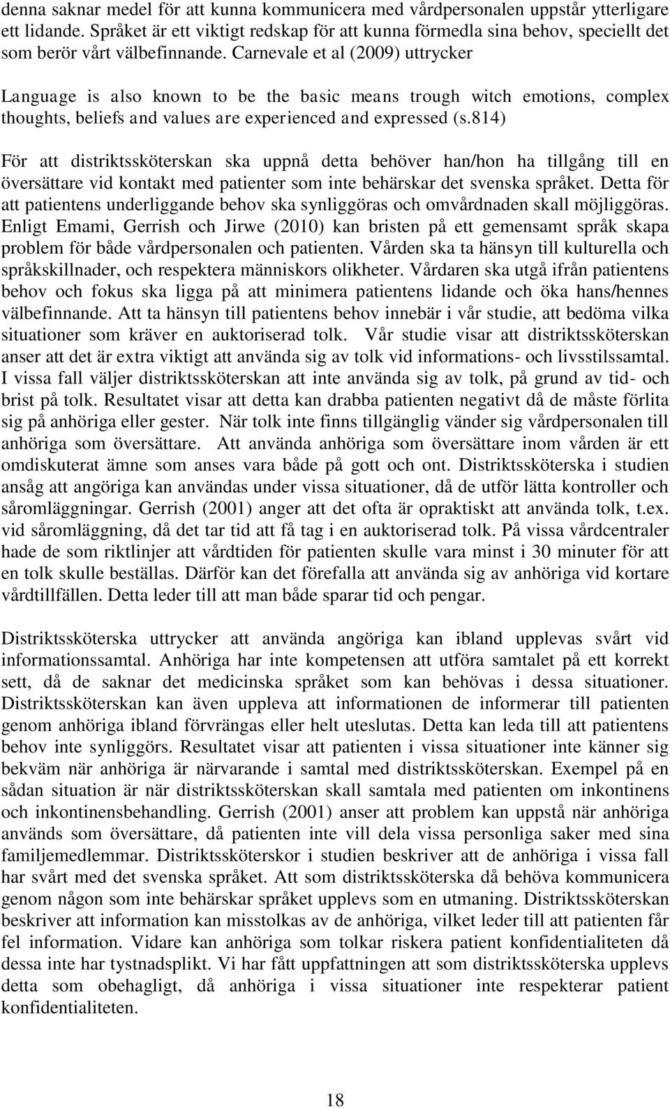 Carnevale et al (2009) uttrycker Language is also known to be the basic means trough witch emotions, complex thoughts, beliefs and values are experienced and expressed (s.