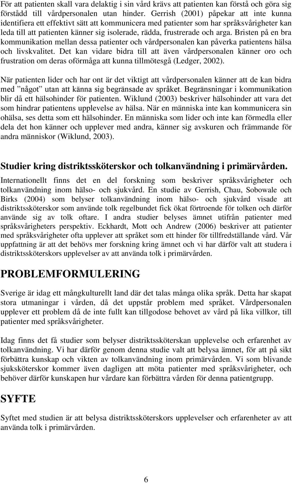 arga. Bristen på en bra kommunikation mellan dessa patienter och vårdpersonalen kan påverka patientens hälsa och livskvalitet.