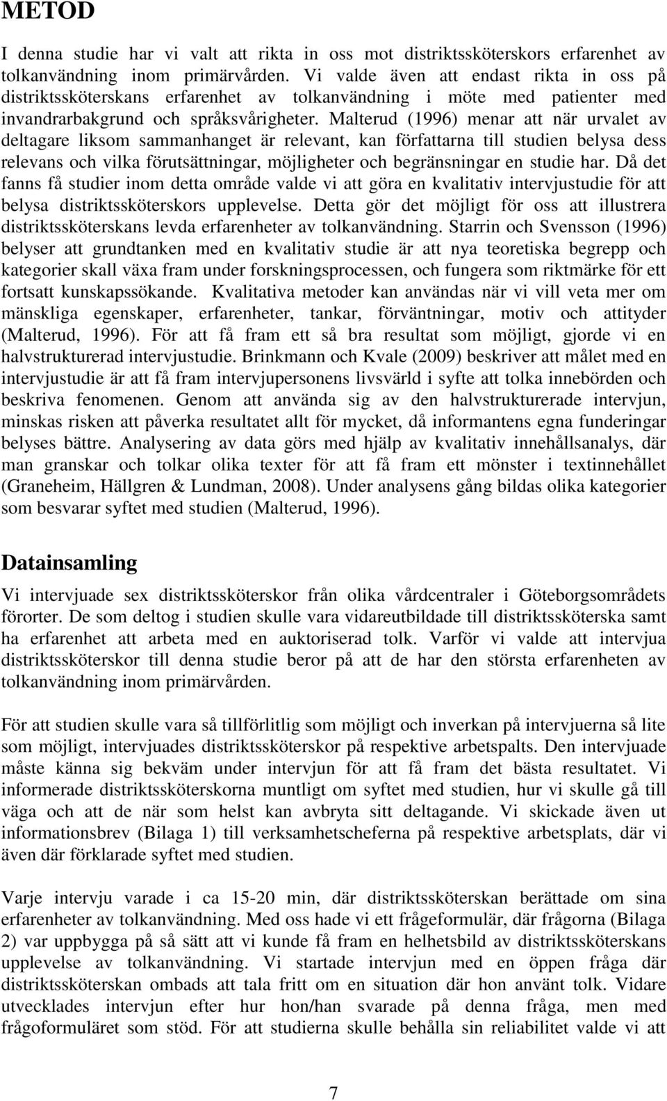 Malterud (1996) menar att när urvalet av deltagare liksom sammanhanget är relevant, kan författarna till studien belysa dess relevans och vilka förutsättningar, möjligheter och begränsningar en