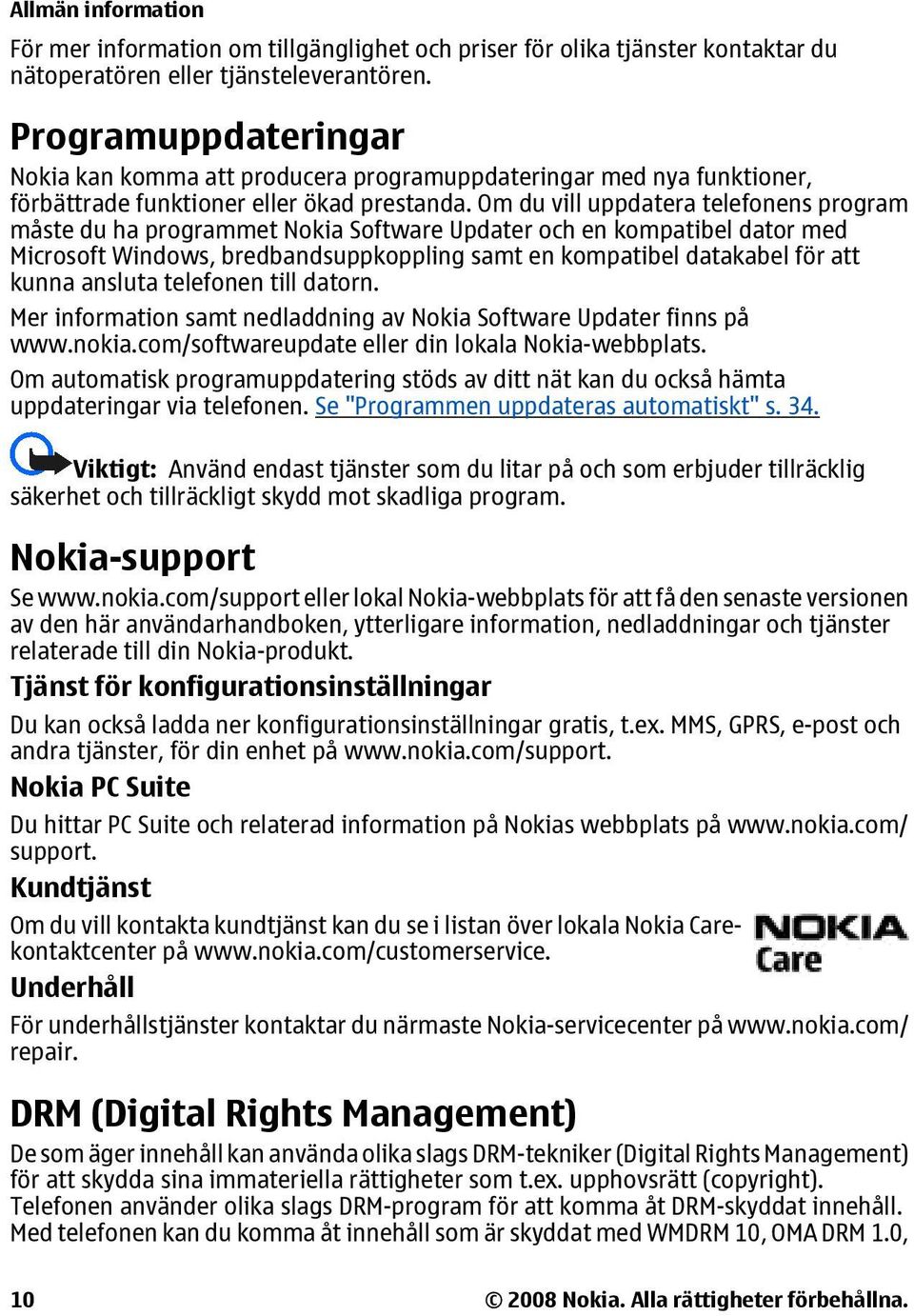 Om du vill uppdatera telefonens program måste du ha programmet Nokia Software Updater och en kompatibel dator med Microsoft Windows, bredbandsuppkoppling samt en kompatibel datakabel för att kunna