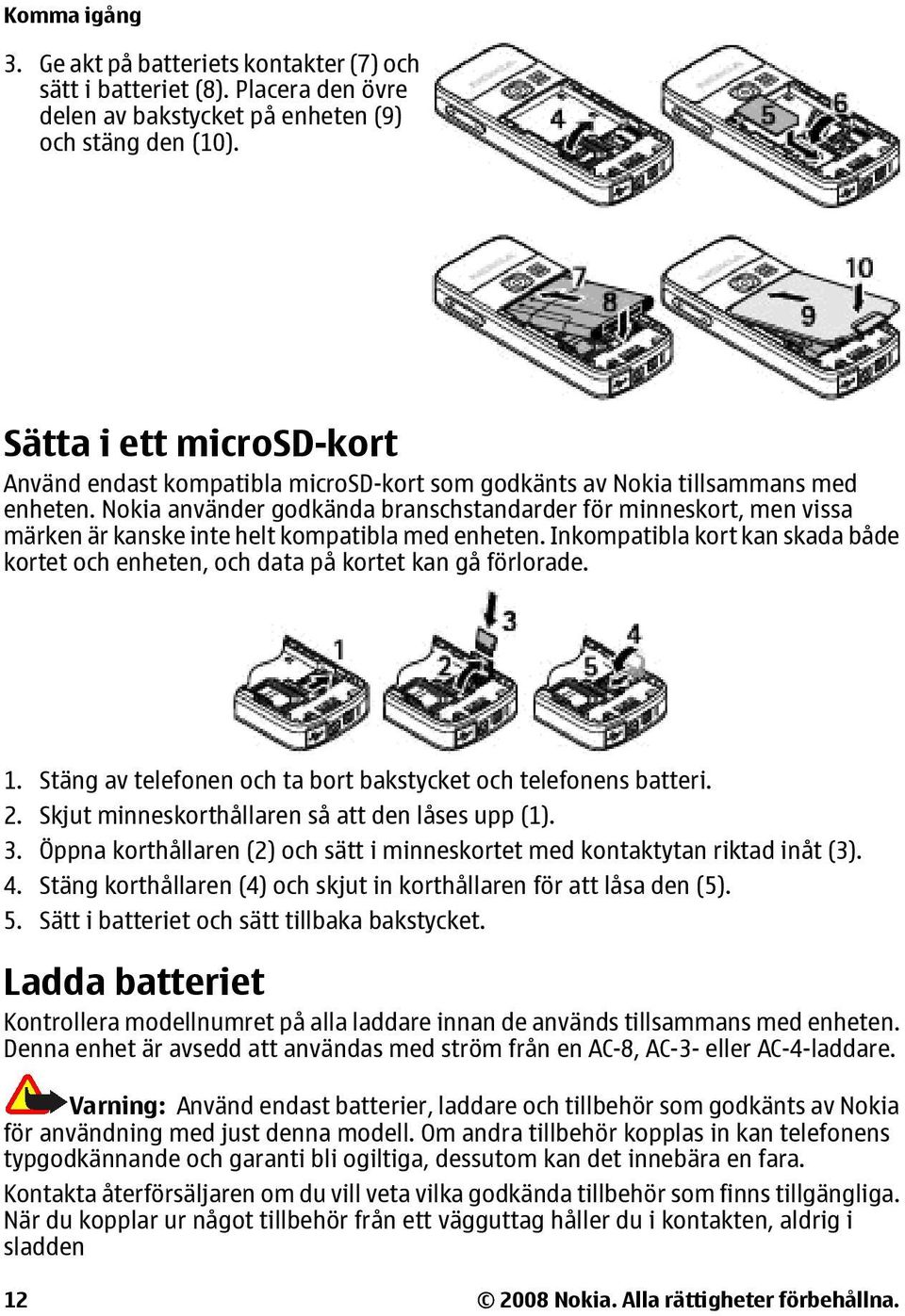 Nokia använder godkända branschstandarder för minneskort, men vissa märken är kanske inte helt kompatibla med enheten.