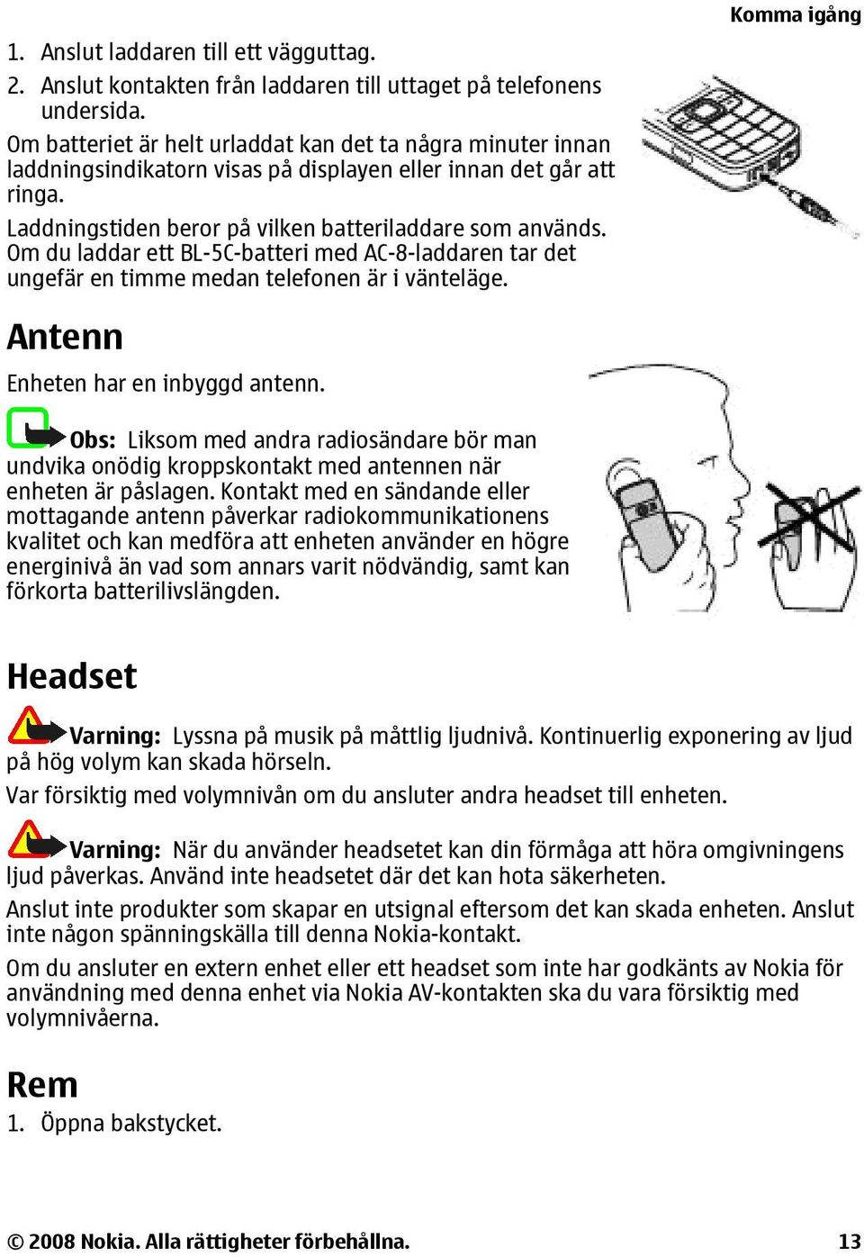 Om du laddar ett BL-5C-batteri med AC-8-laddaren tar det ungefär en timme medan telefonen är i vänteläge. Antenn Enheten har en inbyggd antenn.