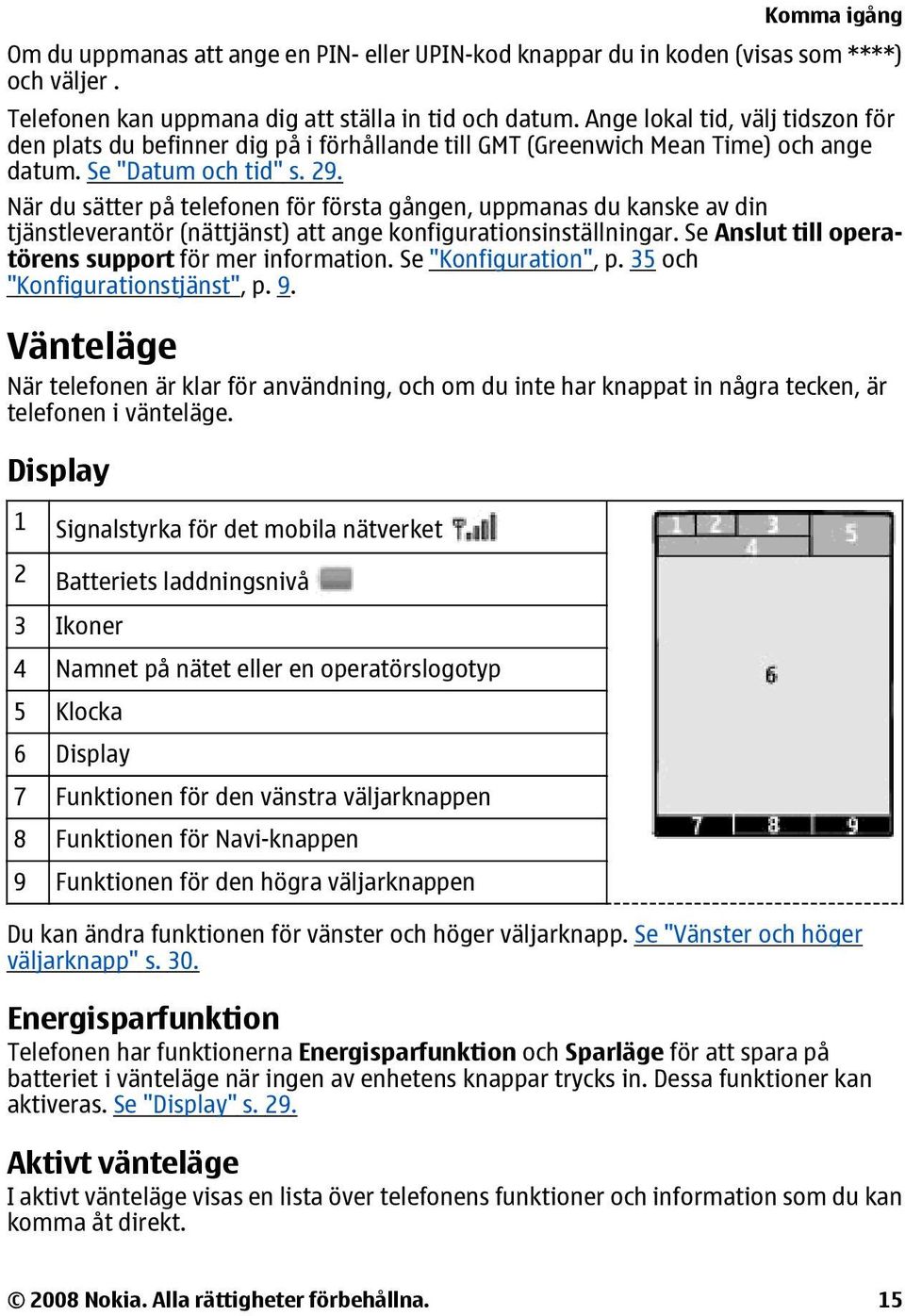 När du sätter på telefonen för första gången, uppmanas du kanske av din tjänstleverantör (nättjänst) att ange konfigurationsinställningar. Se Anslut till operatörens support för mer information.