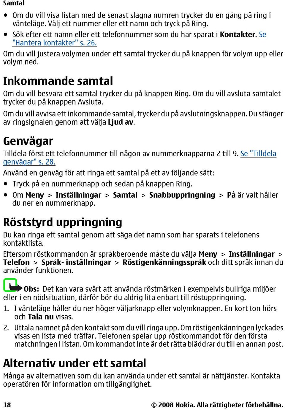 Inkommande samtal Om du vill besvara ett samtal trycker du på knappen Ring. Om du vill avsluta samtalet trycker du på knappen Avsluta.