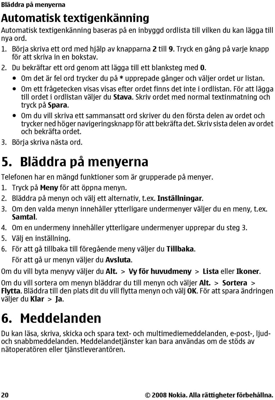 Om det är fel ord trycker du på * upprepade gånger och väljer ordet ur listan. Om ett frågetecken visas visas efter ordet finns det inte i ordlistan.