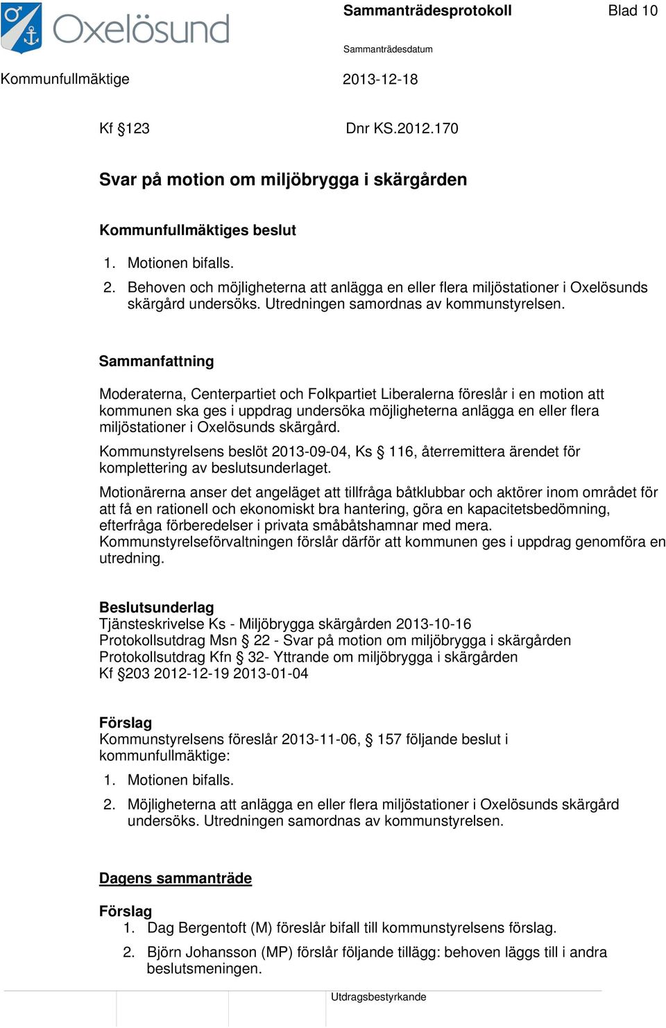 Moderaterna, Centerpartiet och Folkpartiet Liberalerna föreslår i en motion att kommunen ska ges i uppdrag undersöka möjligheterna anlägga en eller flera miljöstationer i Oxelösunds skärgård.