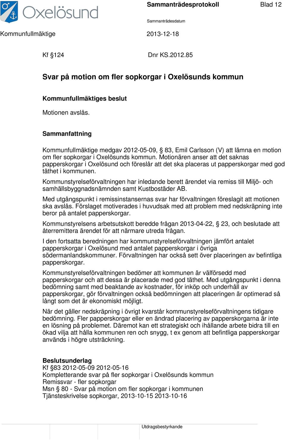 Motionären anser att det saknas papperskorgar i Oxelösund och föreslår att det ska placeras ut papperskorgar med god täthet i kommunen.