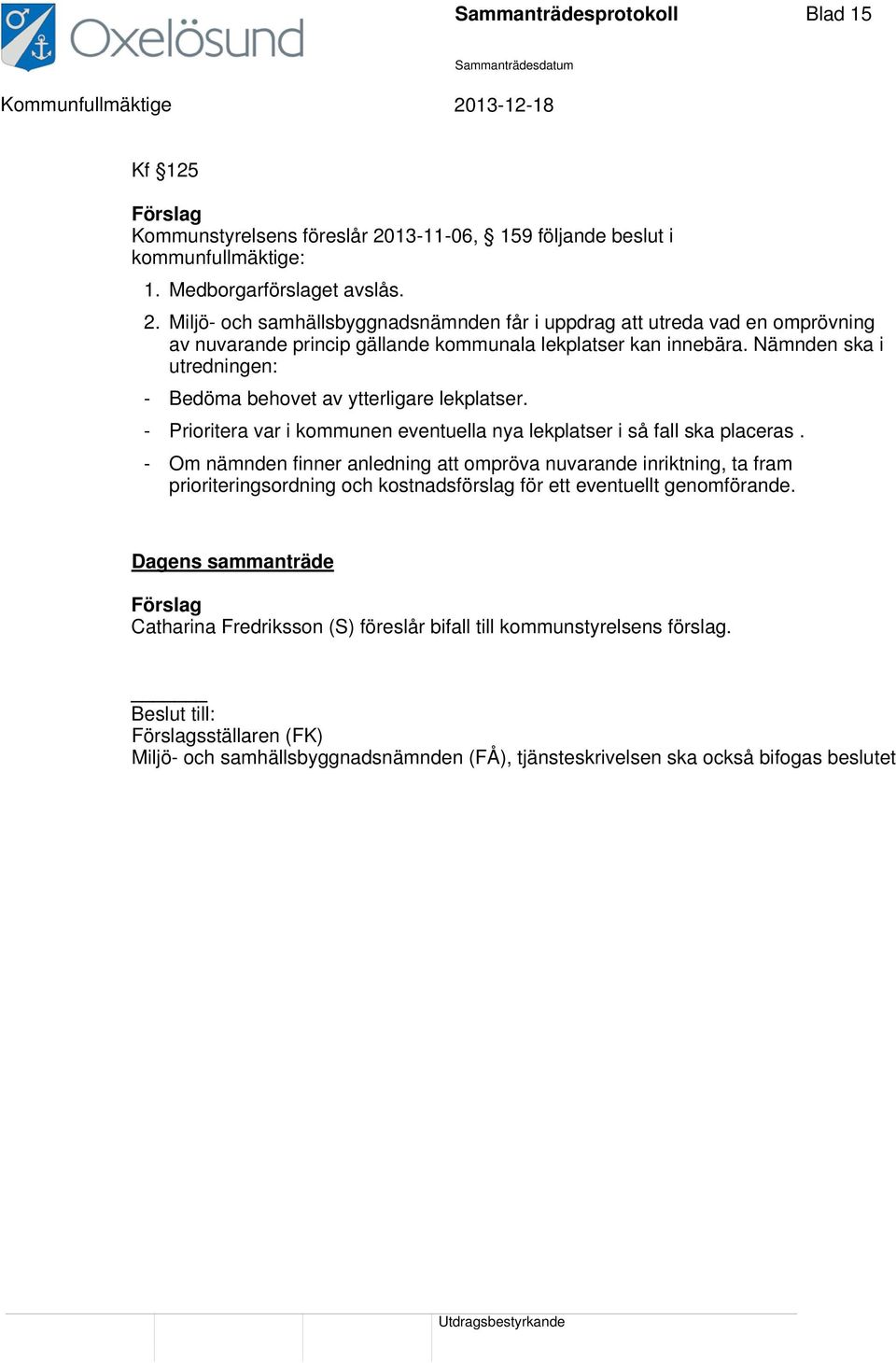 Miljö- och samhällsbyggnadsnämnden får i uppdrag att utreda vad en omprövning av nuvarande princip gällande kommunala lekplatser kan innebära.