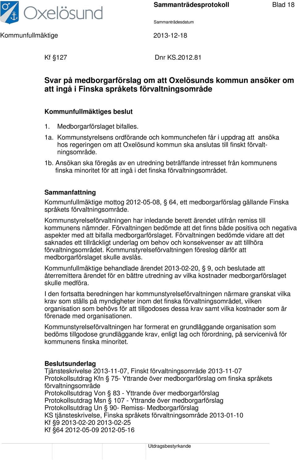 Ansökan ska föregås av en utredning beträffande intresset från kommunens finska minoritet för att ingå i det finska förvaltningsområdet.