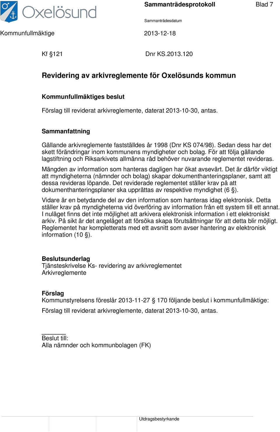 För att följa gällande lagstiftning och Riksarkivets allmänna råd behöver nuvarande reglementet revideras. Mängden av information som hanteras dagligen har ökat avsevärt.