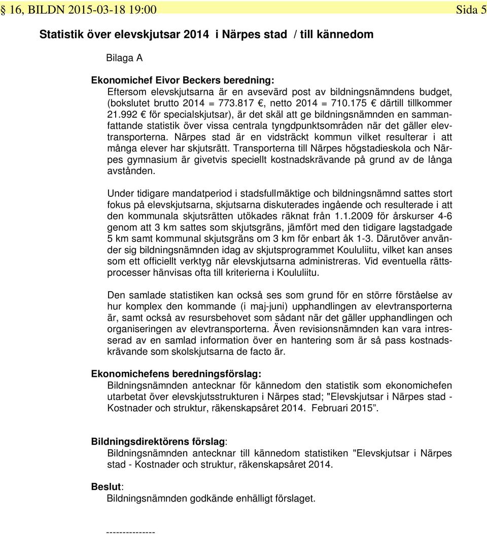 992 för specialskjutsar), är det skäl att ge bildningsnämnden en sammanfattande statistik över vissa centrala tyngdpunktsområden när det gäller elevtransporterna.