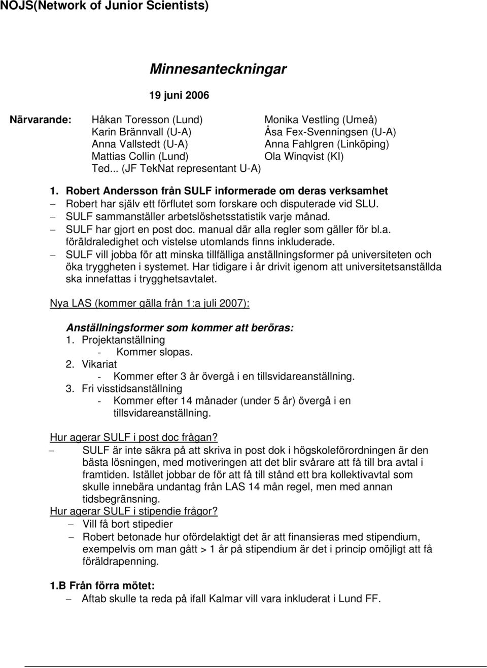 Robert Andersson från SULF informerade om deras verksamhet Robert har själv ett förflutet som forskare och disputerade vid SLU. SULF sammanställer arbetslöshetsstatistik varje månad.