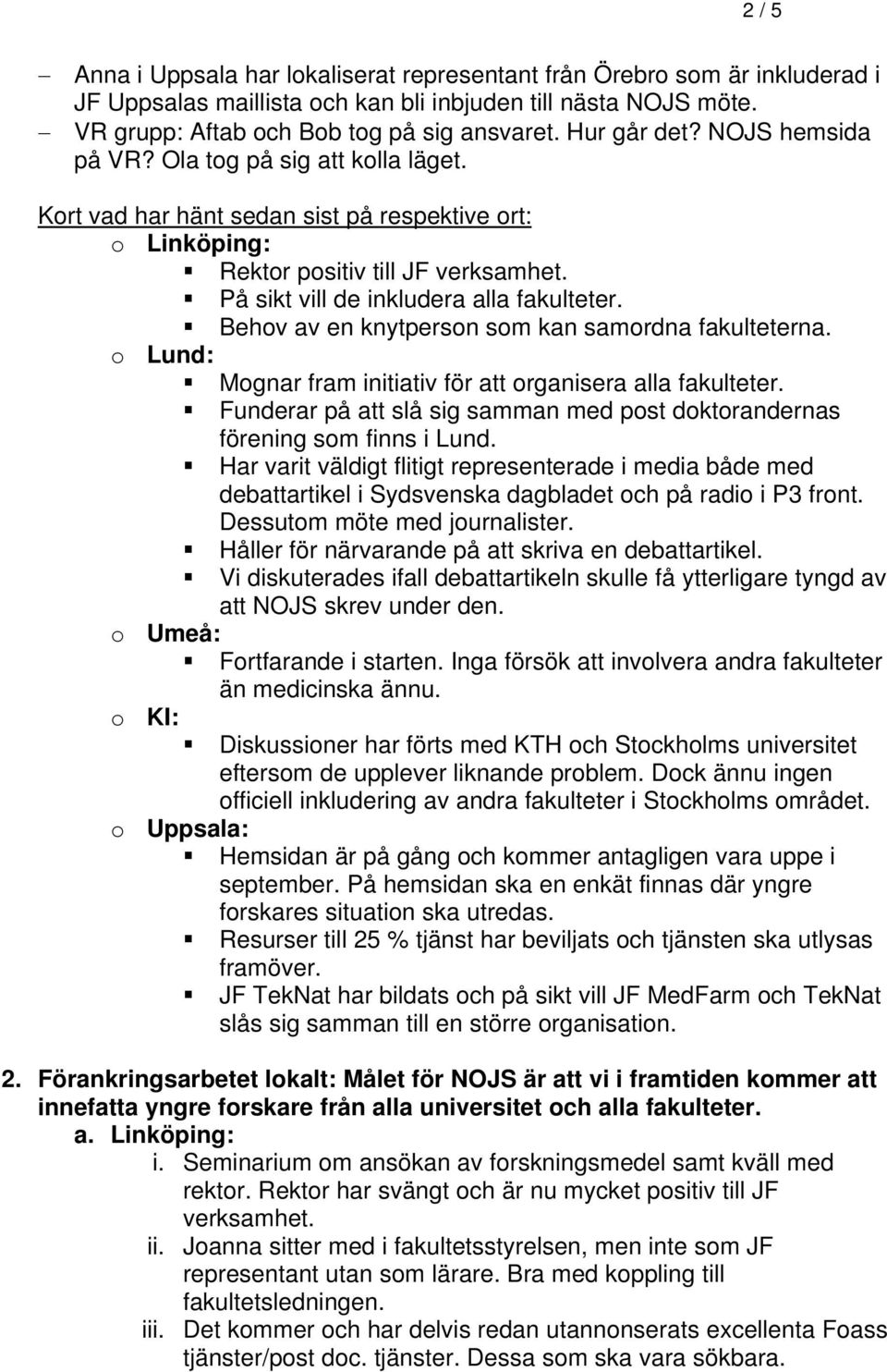 På sikt vill de inkludera alla fakulteter. Behov av en knytperson som kan samordna fakulteterna. o Lund: Mognar fram initiativ för att organisera alla fakulteter.