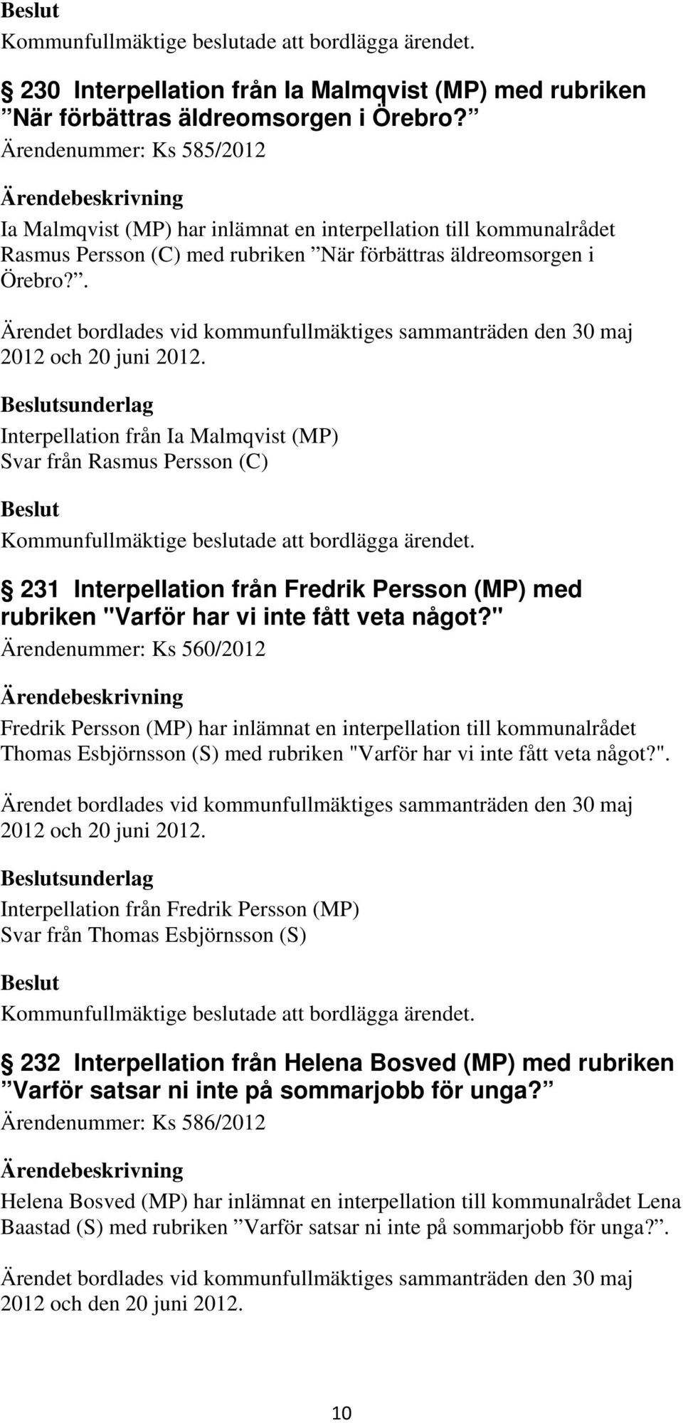 . Ärendet bordlades vid kommunfullmäktiges sammanträden den 30 maj 2012 och 20 juni 2012.