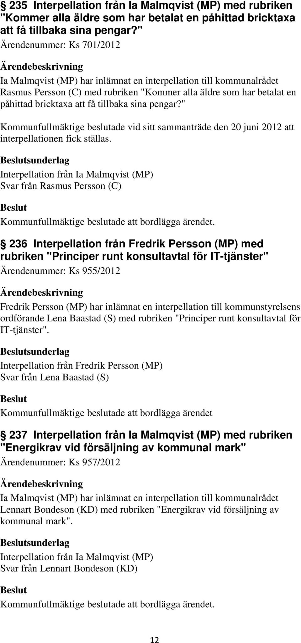 tillbaka sina pengar?" Kommunfullmäktige beslutade vid sitt sammanträde den 20 juni 2012 att interpellationen fick ställas.