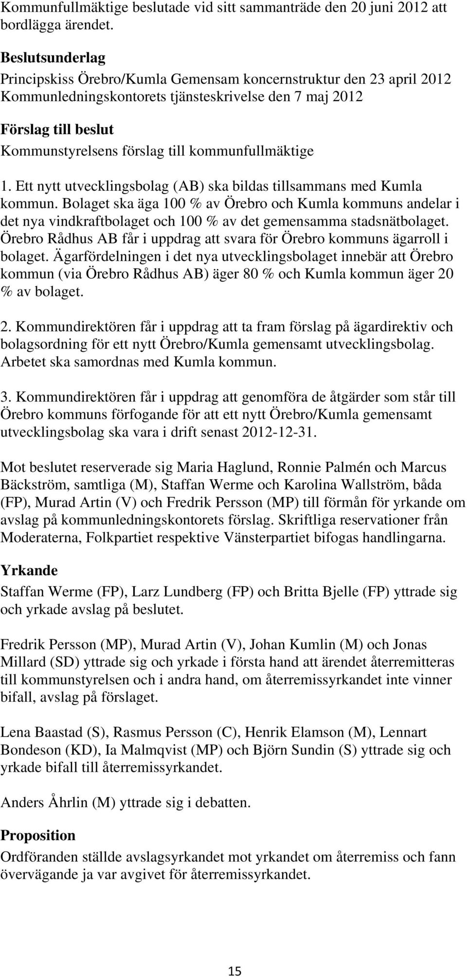 kommunfullmäktige 1. Ett nytt utvecklingsbolag (AB) ska bildas tillsammans med Kumla kommun.