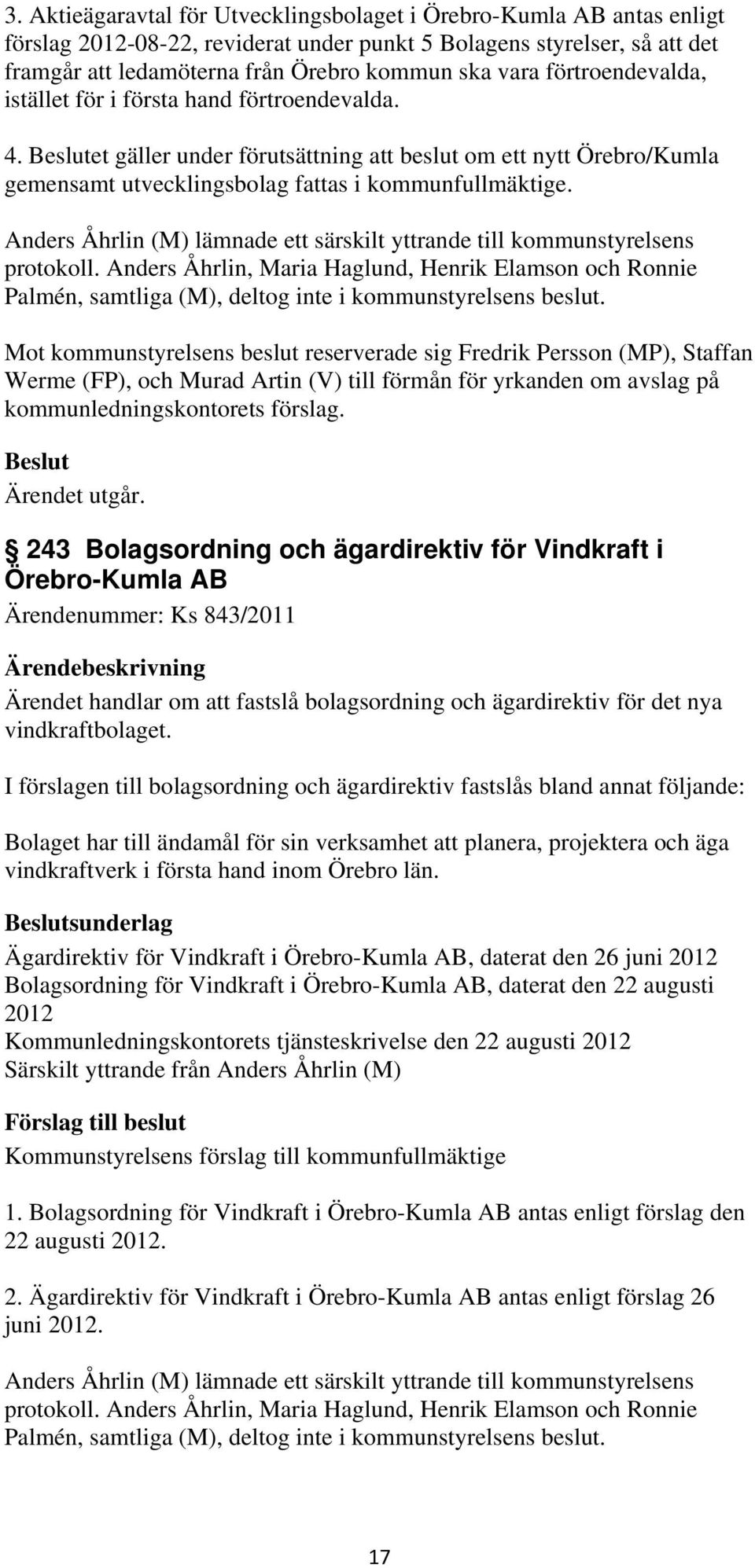 Anders Åhrlin (M) lämnade ett särskilt yttrande till kommunstyrelsens protokoll. Anders Åhrlin, Maria Haglund, Henrik Elamson och Ronnie Palmén, samtliga (M), deltog inte i kommunstyrelsens beslut.