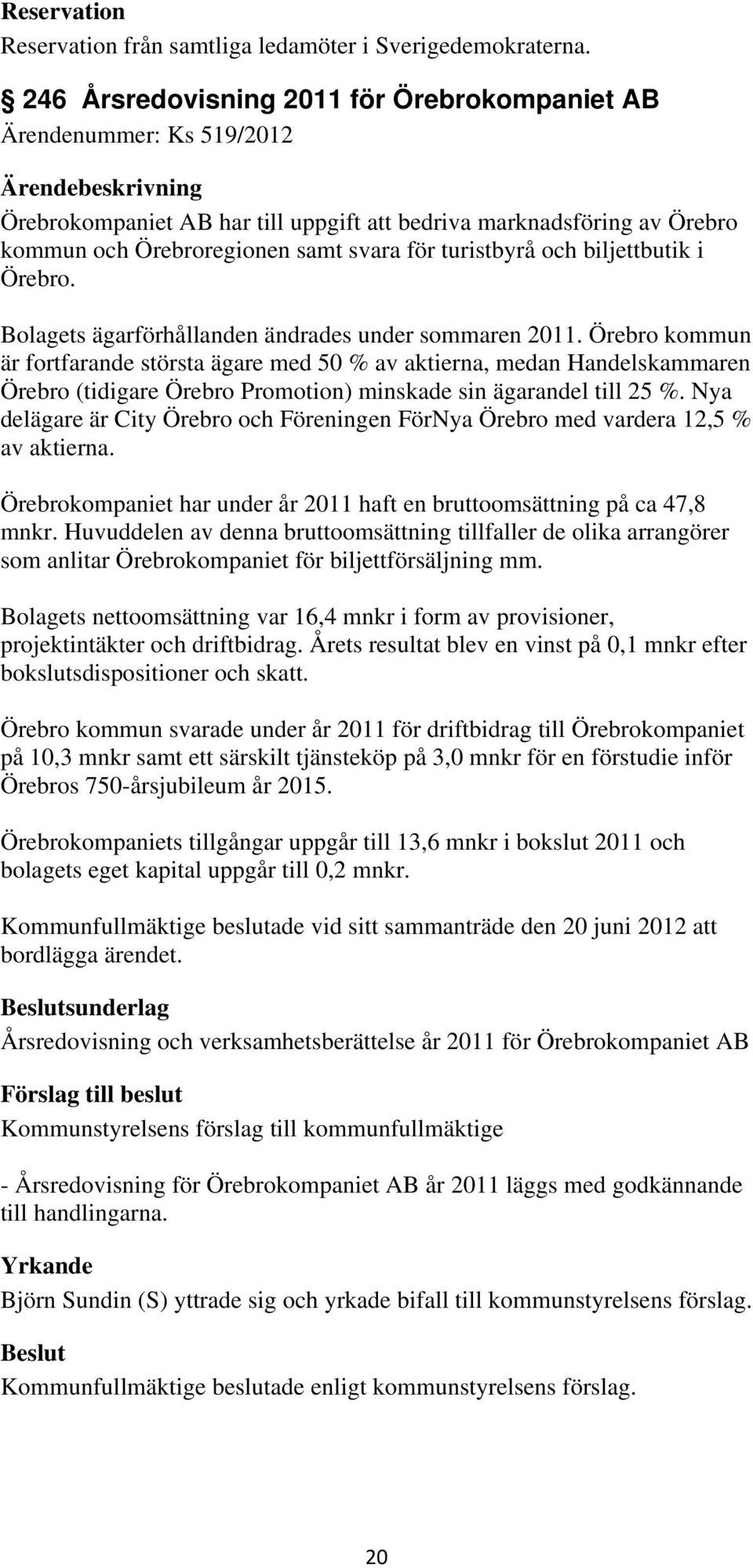 och biljettbutik i Örebro. Bolagets ägarförhållanden ändrades under sommaren 2011.