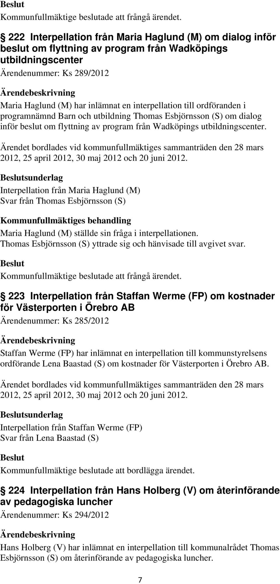 till ordföranden i programnämnd Barn och utbildning Thomas Esbjörnsson (S) om dialog inför beslut om flyttning av program från Wadköpings utbildningscenter.