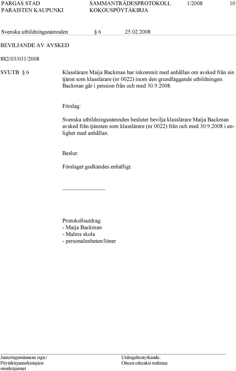 som klasslärare (nr 0022) inom den grundläggande utbildningen. Backman går i pension från och med 30.9.2008.