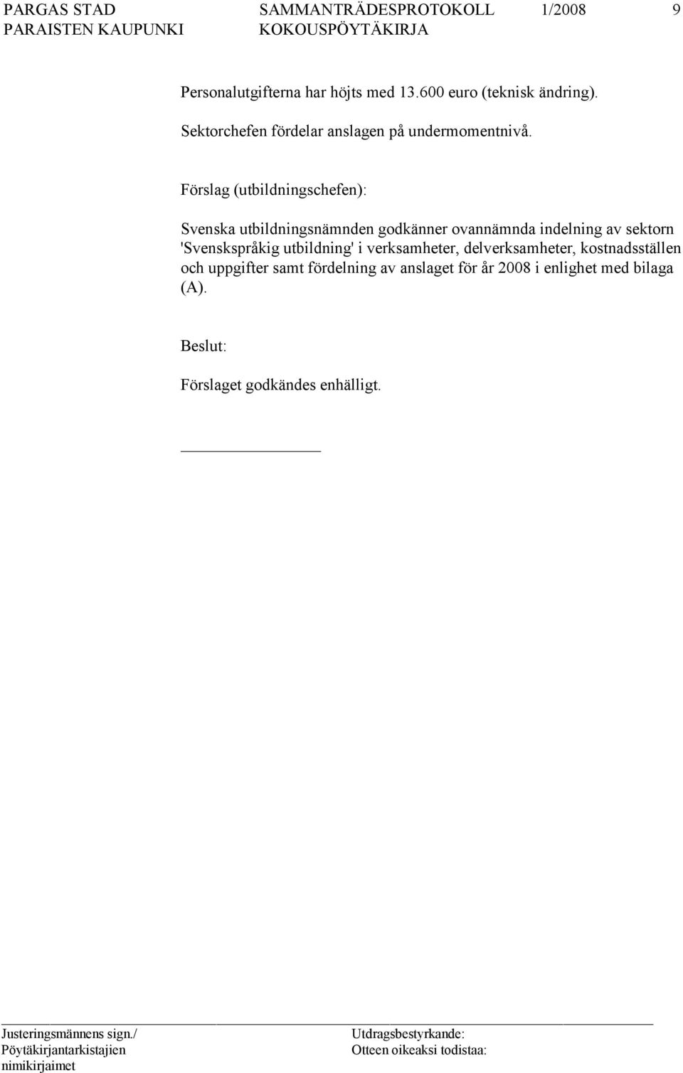 Förslag (utbildningschefen): Svenska utbildningsnämnden godkänner ovannämnda indelning av