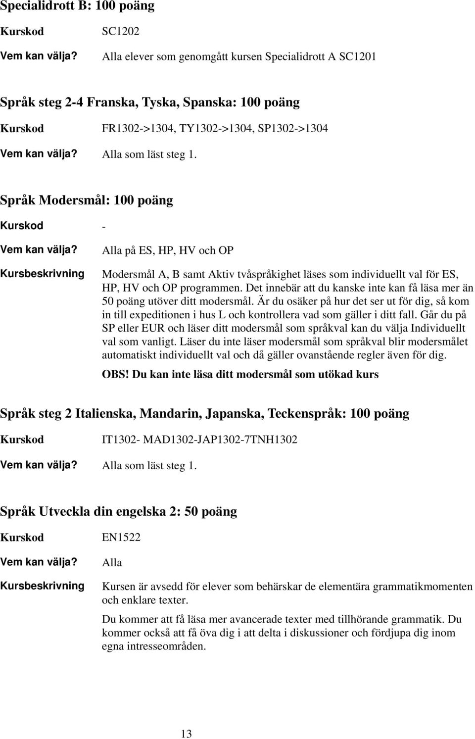 Det innebär att du kanske inte kan få läsa mer än 50 poäng utöver ditt modersmål.