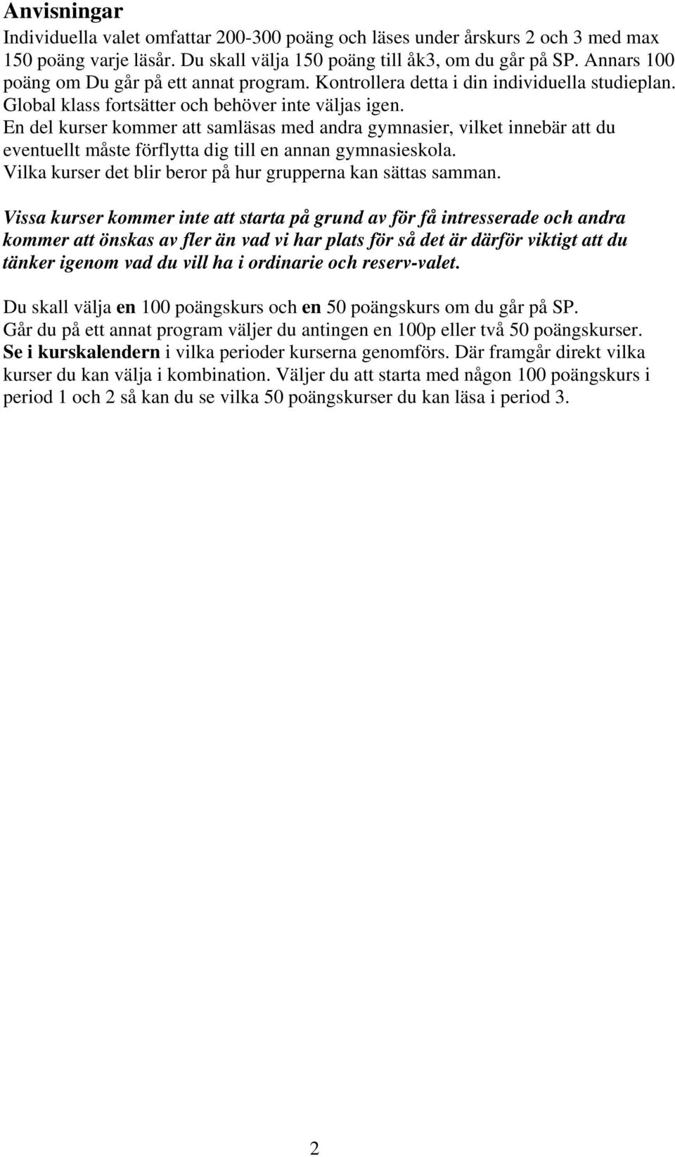 En del kurser kommer att samläsas med andra gymnasier, vilket innebär att du eventuellt måste förflytta dig till en annan gymnasieskola. Vilka kurser det blir beror på hur grupperna kan sättas samman.