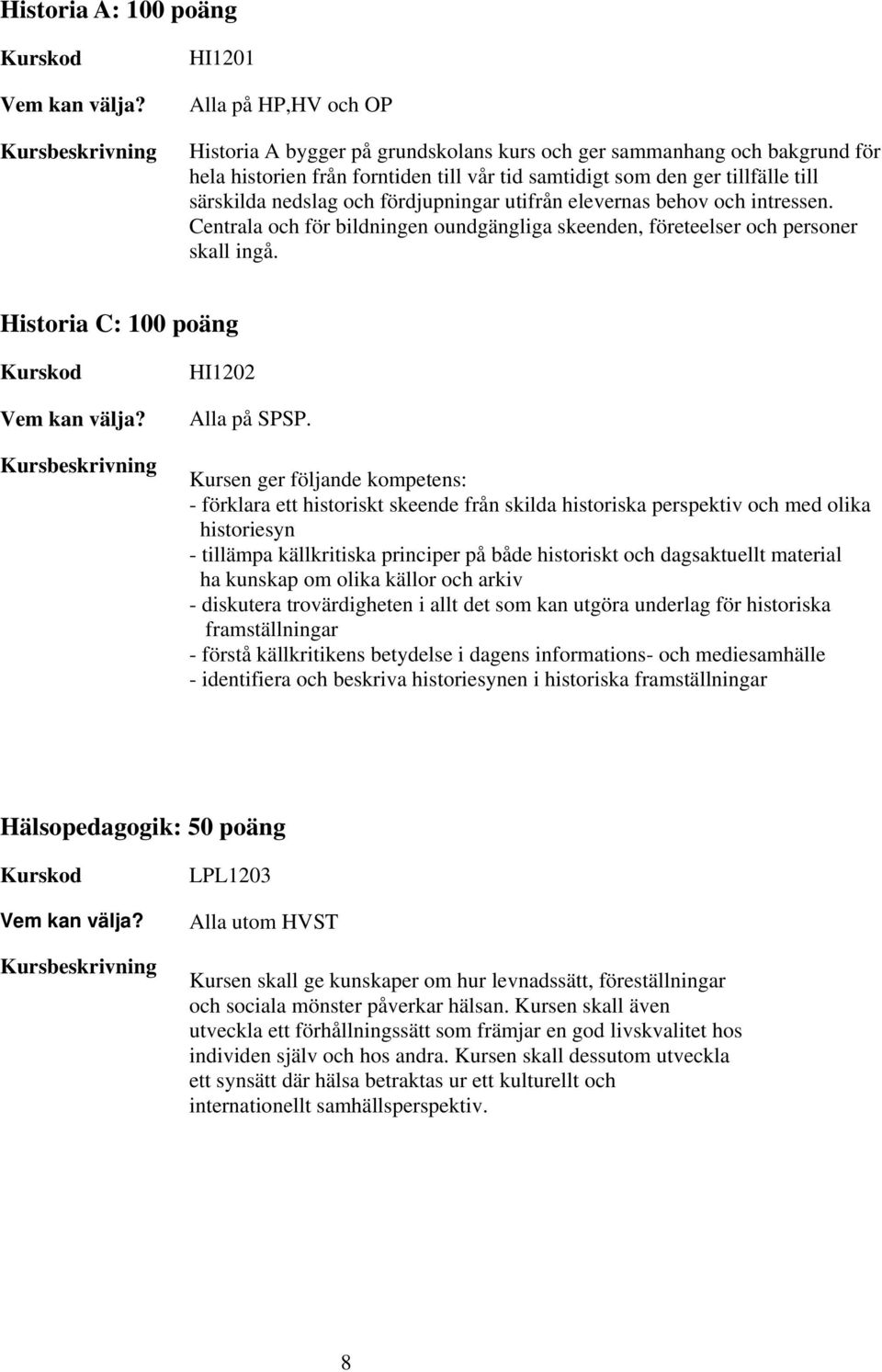 Kursen ger följande kompetens: - förklara ett historiskt skeende från skilda historiska perspektiv och med olika historiesyn - tillämpa källkritiska principer på både historiskt och dagsaktuellt