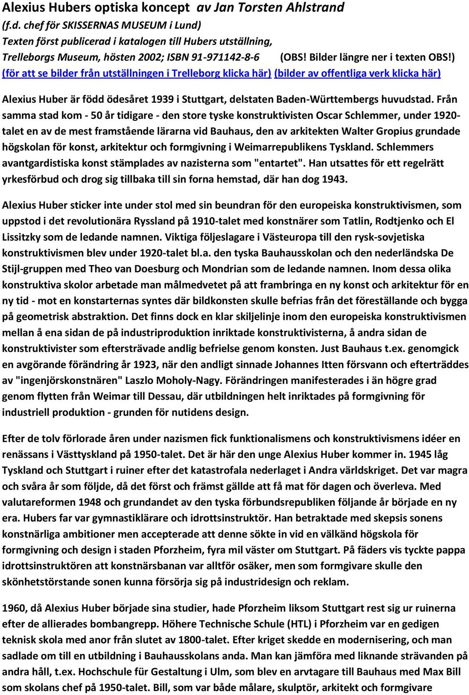 ) (för att se bilder från utställningen i Trelleborg klicka här) (bilder av offentliga verk klicka här) Alexius Huber är född ödesåret 1939 i Stuttgart, delstaten Baden-Württembergs huvudstad.