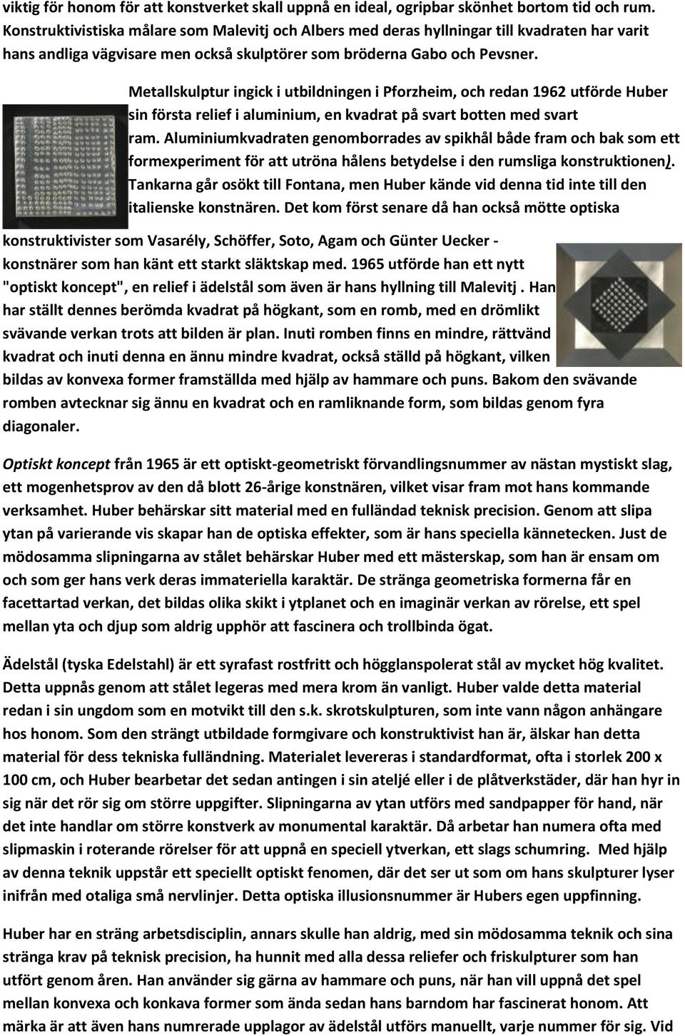 Metallskulptur ingick i utbildningen i Pforzheim, och redan 1962 utförde Huber sin första relief i aluminium, en kvadrat på svart botten med svart ram.