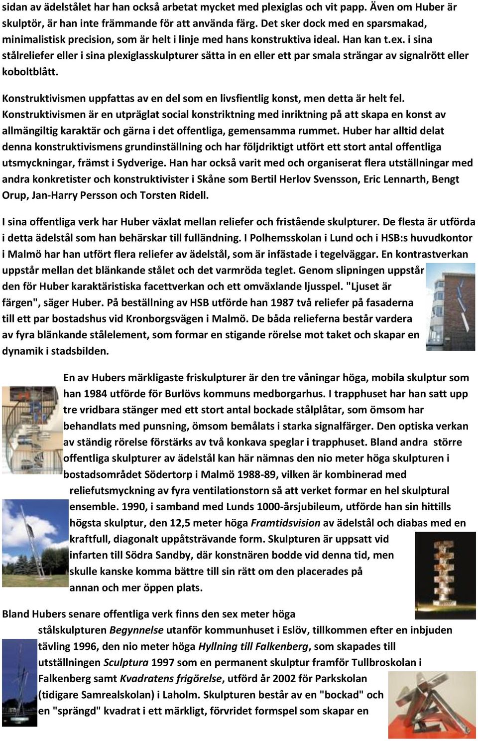 i sina stålreliefer eller i sina plexiglasskulpturer sätta in en eller ett par smala strängar av signalrött eller koboltblått.