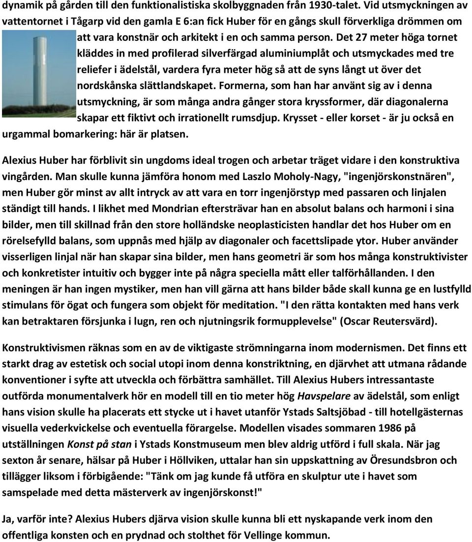 Det 27 meter höga tornet kläddes in med profilerad silverfärgad aluminiumplåt och utsmyckades med tre reliefer i ädelstål, vardera fyra meter hög så att de syns långt ut över det nordskånska